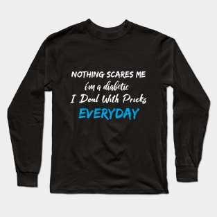 Nothing Scares Me I'm A DIabetic I Deal With Pricks Everyday Long Sleeve T-Shirt